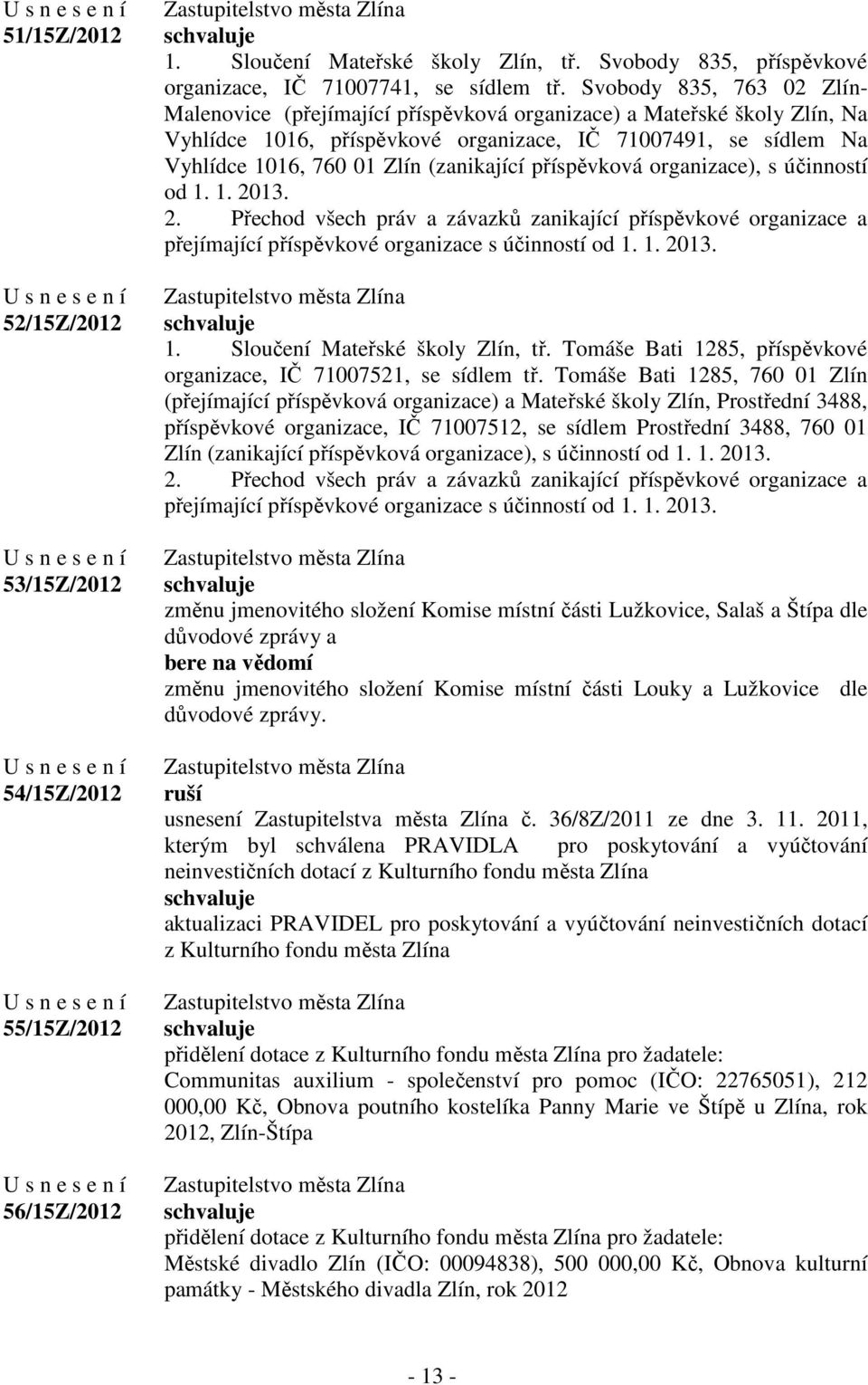 (zanikající příspěvková organizace), s účinností od 1. 1. 2013. 2. Přechod všech práv a závazků zanikající příspěvkové organizace a přejímající příspěvkové organizace s účinností od 1. 1. 2013. 1. Sloučení Mateřské školy Zlín, tř.