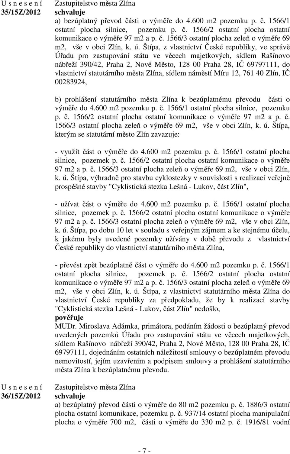 statutárního města Zlína, sídlem náměstí Míru 12, 761 40 Zlín, IČ 00283924, b) prohlášení statutárního města Zlína k bezúplatnému převodu části o výměře do 4.600 m2 pozemku p. č. 1566/1 ostatní plocha silnice, pozemku p.