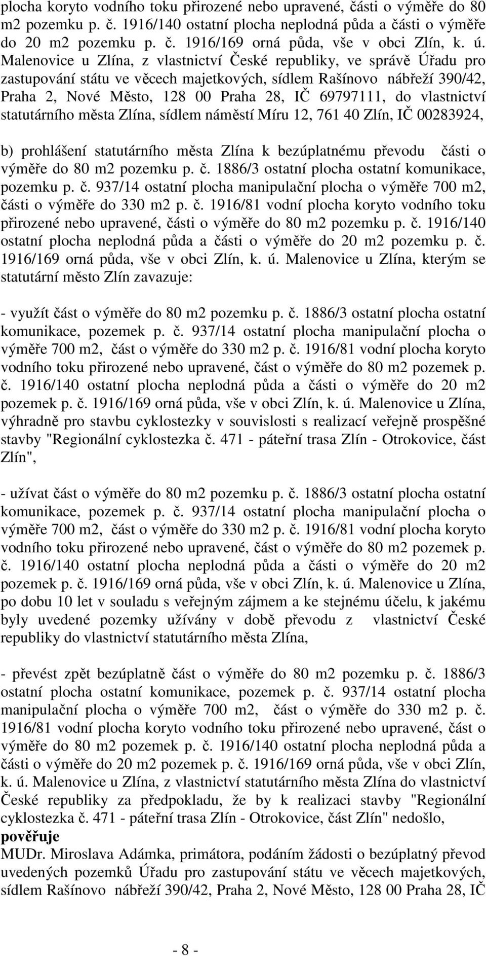 do vlastnictví statutárního města Zlína, sídlem náměstí Míru 12, 761 40 Zlín, IČ 00283924, b) prohlášení statutárního města Zlína k bezúplatnému převodu čá