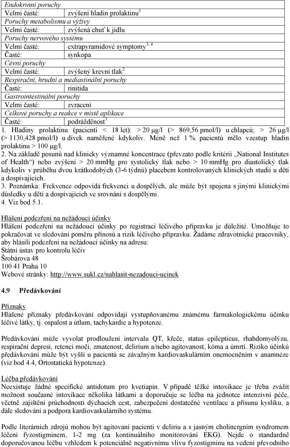 aplikace Časté: podrážděnost 3 1. Hladiny prolaktinu (pacienti < 18 let): > 20 µg/l (> 869,56 pmol/l) u chlapců; > 26 µg/l (> 1130,428 pmol/l) u dívek naměřené kdykoliv.