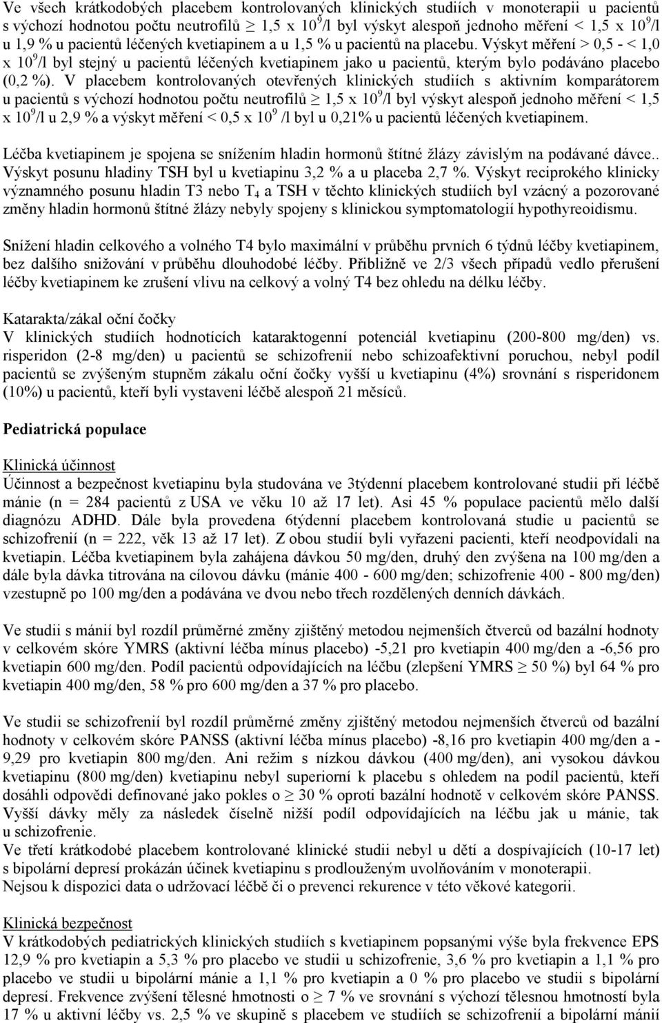 V placebem kontrolovaných otevřených klinických studiích s aktivním komparátorem u pacientů s výchozí hodnotou počtu neutrofilů 1,5 x 10 9 /l byl výskyt alespoň jednoho měření < 1,5 x 10 9 /l u 2,9 %