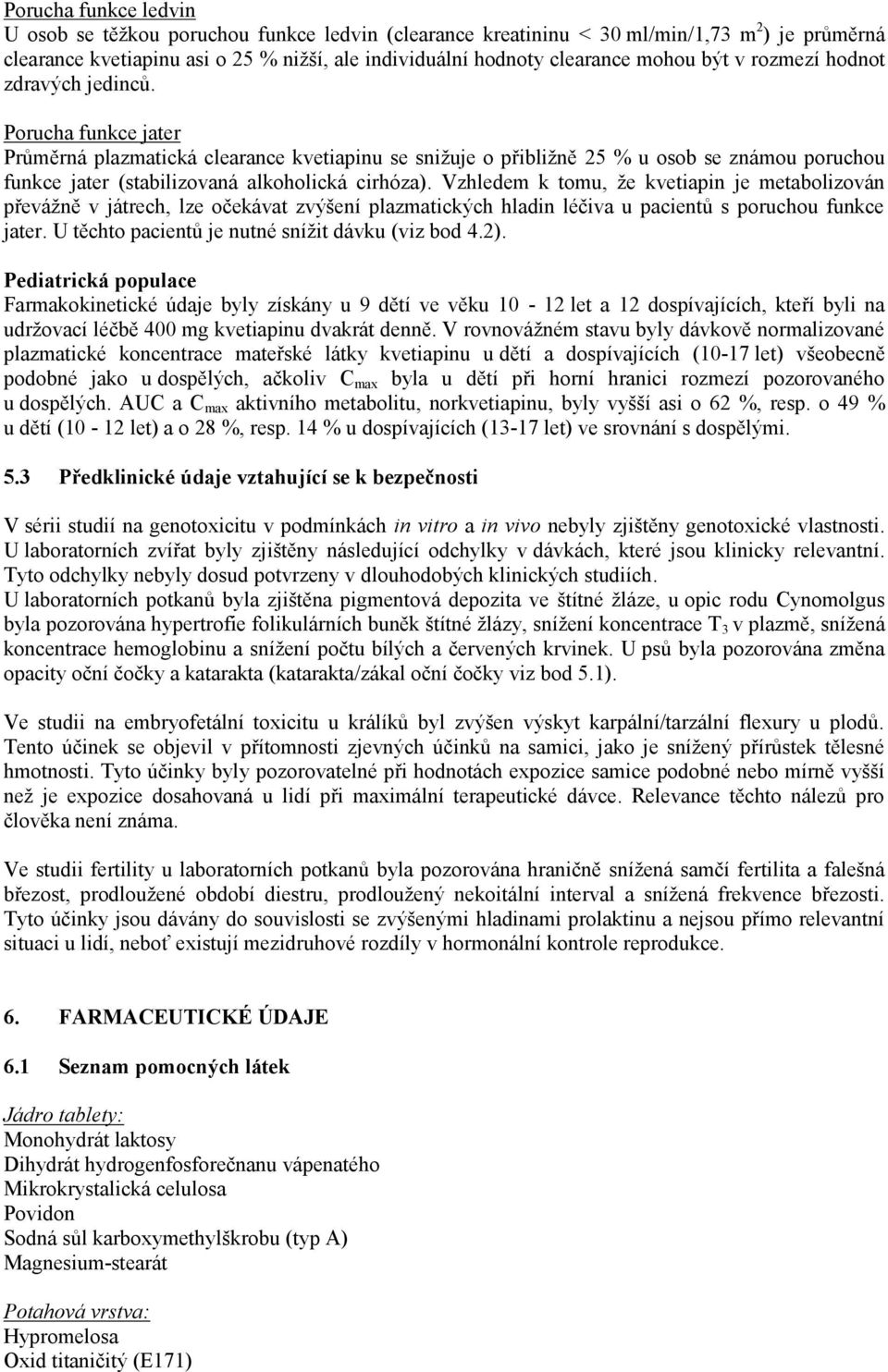 Porucha funkce jater Průměrná plazmatická clearance kvetiapinu se snižuje o přibližně 25 % u osob se známou poruchou funkce jater (stabilizovaná alkoholická cirhóza).