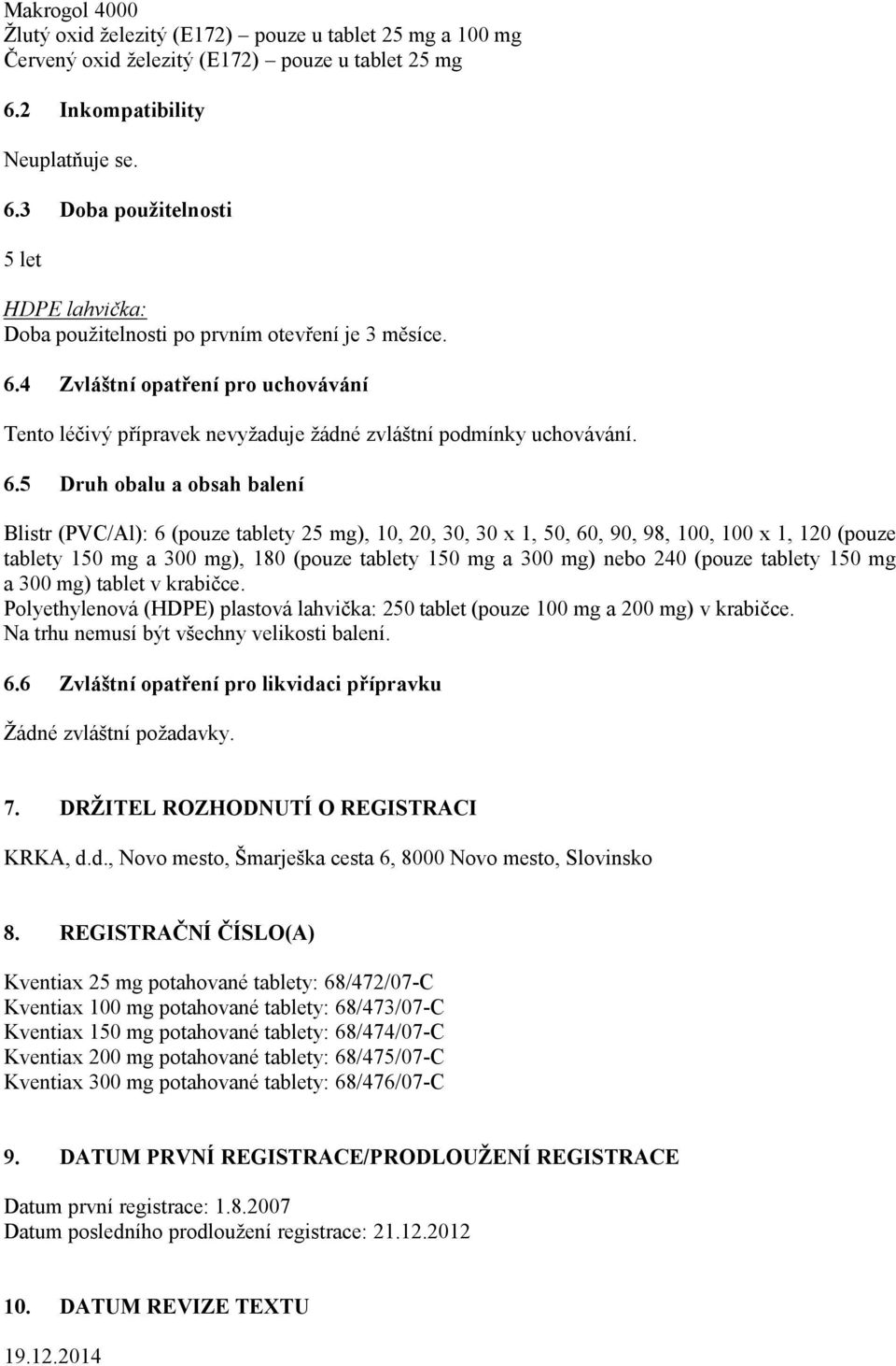 6.5 Druh obalu a obsah balení Blistr (PVC/Al): 6 (pouze tablety 25 mg), 10, 20, 30, 30 x 1, 50, 60, 90, 98, 100, 100 x 1, 120 (pouze tablety 150 mg a 300 mg), 180 (pouze tablety 150 mg a 300 mg) nebo