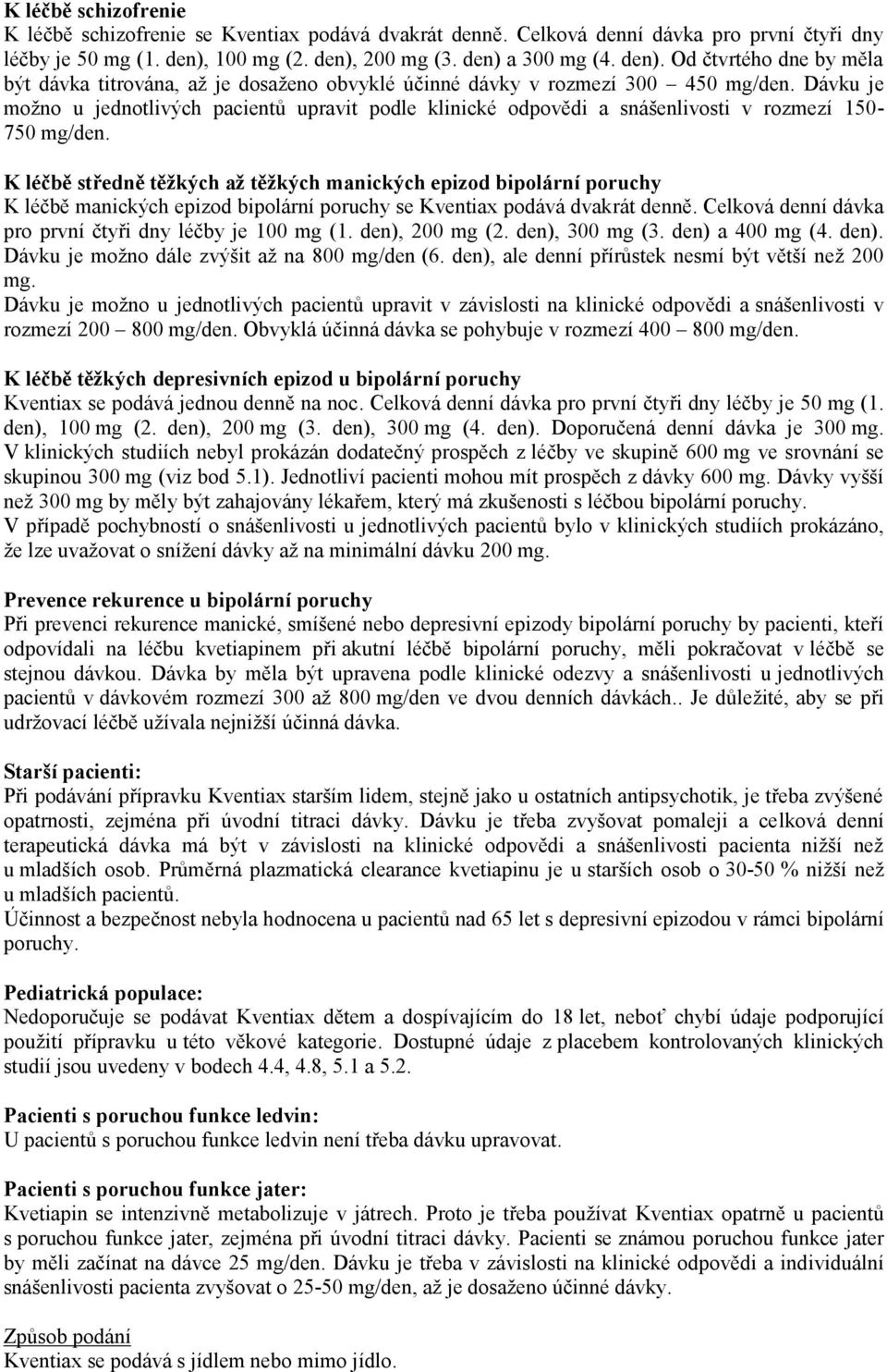 Dávku je možno u jednotlivých pacientů upravit podle klinické odpovědi a snášenlivosti v rozmezí 150-750 mg/den.