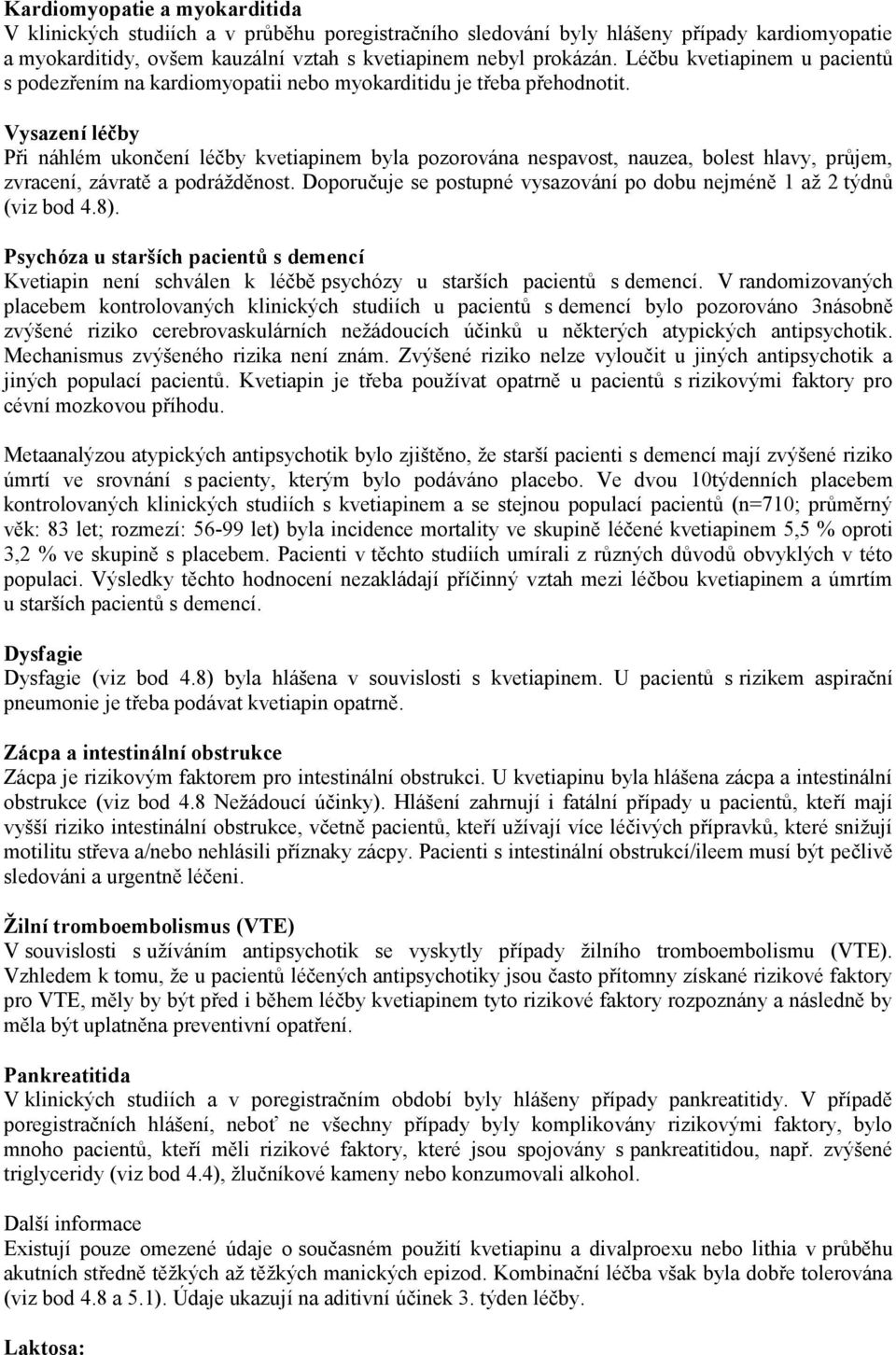 Vysazení léčby Při náhlém ukončení léčby kvetiapinem byla pozorována nespavost, nauzea, bolest hlavy, průjem, zvracení, závratě a podrážděnost.