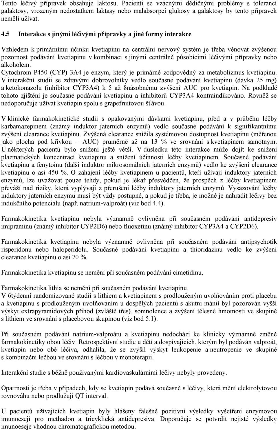 5 Interakce s jinými léčivými přípravky a jiné formy interakce Vzhledem k primárnímu účinku kvetiapinu na centrální nervový systém je třeba věnovat zvýšenou pozornost podávání kvetiapinu v kombinaci