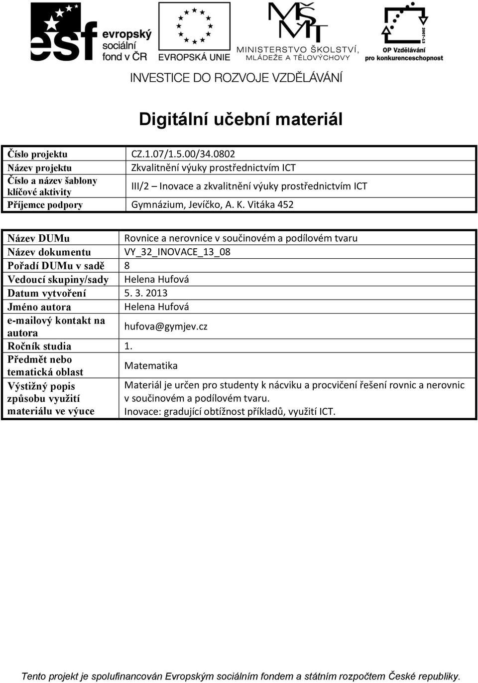 Vitáka 452 Název DUMu Rovnice a nerovnice v součinovém a podílovém tvaru Název dokumentu VY_32_INOVACE_13_08 Pořadí DUMu v sadě 8 Vedoucí skupiny/sady Helena Hufová Datum vytvoření 5. 3.