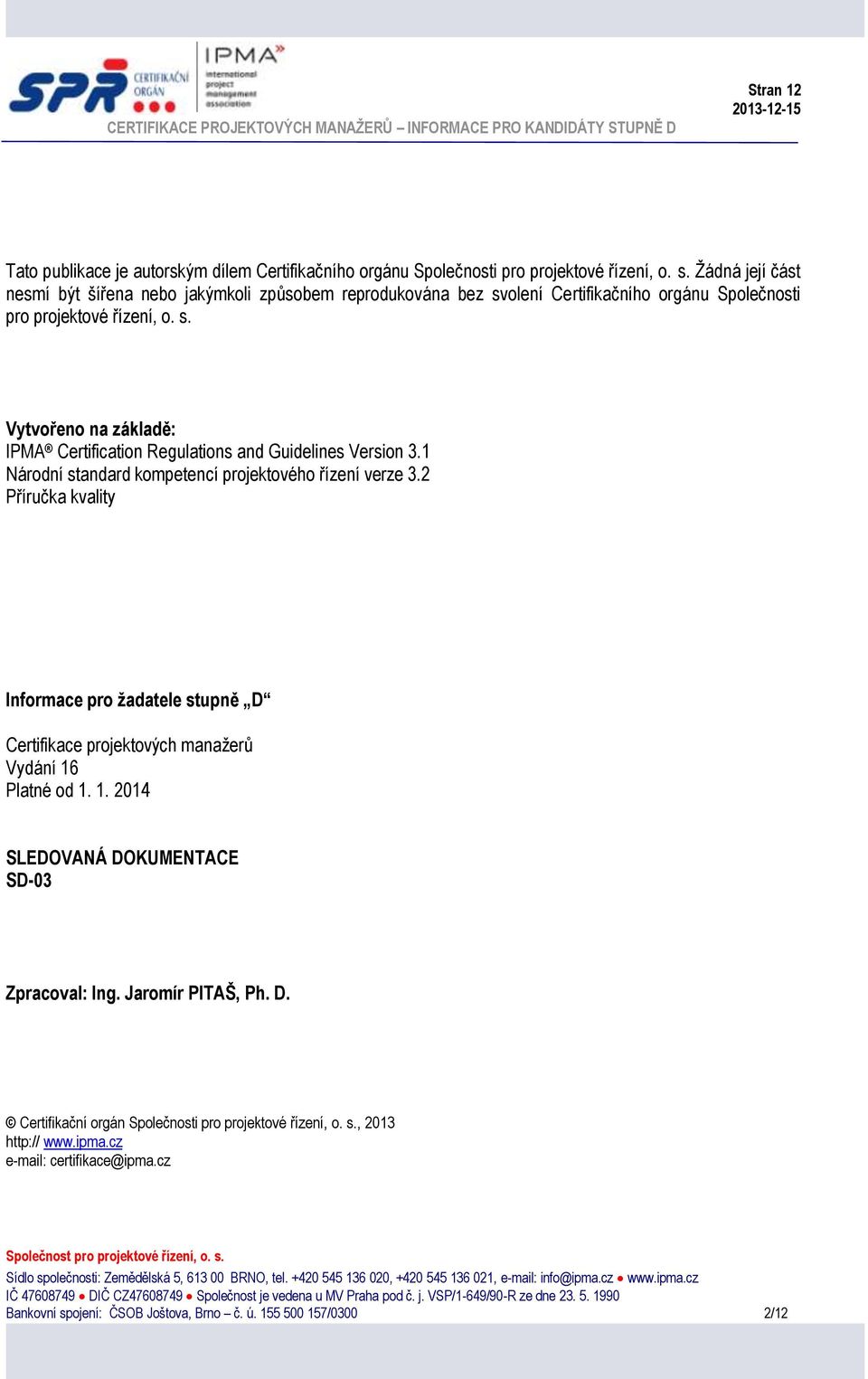 1 Národní standard kompetencí projektového řízení verze 3.2 Příručka kvality Informace pro žadatele stupně D Certifikace projektových manažerů Vydání 16