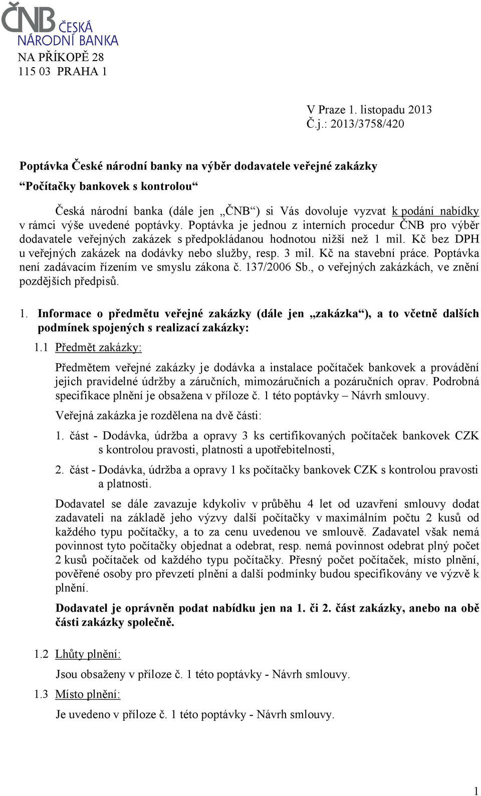 výše uvedené poptávky. Poptávka je jednou z interních procedur ČNB pro výběr dodavatele veřejných zakázek s předpokládanou hodnotou nižší než 1 mil.