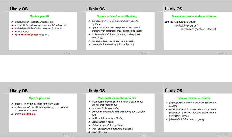 Správa procesů multitasking současný běh více úloh (programů) v jednom systému; operační systém zajišt uje spravedlivé rozdělení systémových prostředků mezi jednotlivé aplikace; možnost přepínání