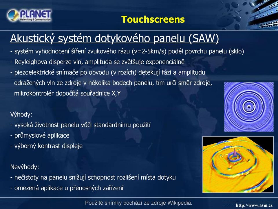 panelu, tím určí směr zdroje, mikrokontrolér dopočítá souřadnice X,Y Výhody: - vysoká životnost panelu vůči standardnímu použití - průmyslové aplikace - výborný