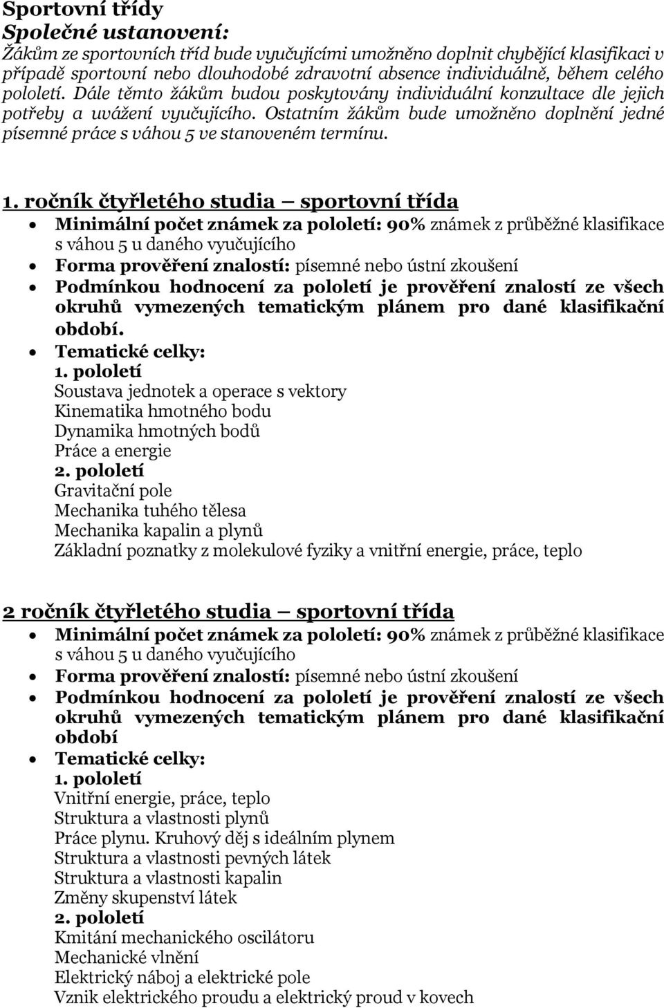 ročník čtyřletého studia sportovní třída Soustava jednotek a operace s vektory Kinematika hmotného bodu Dynamika hmotných bodů Práce a energie Gravitační pole Mechanika tuhého tělesa Mechanika