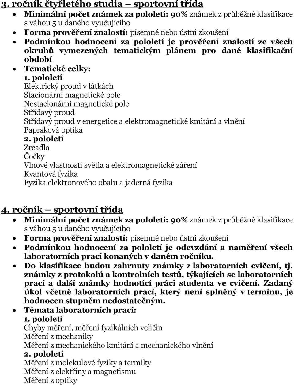 ročník sportovní třída Podmínkou hodnocení za pololetí je odevzdání a naměření všech laboratorních prací konaných v daném ročníku. Do klasifikace budou zahrnuty známky z laboratorních cvičení, tj.