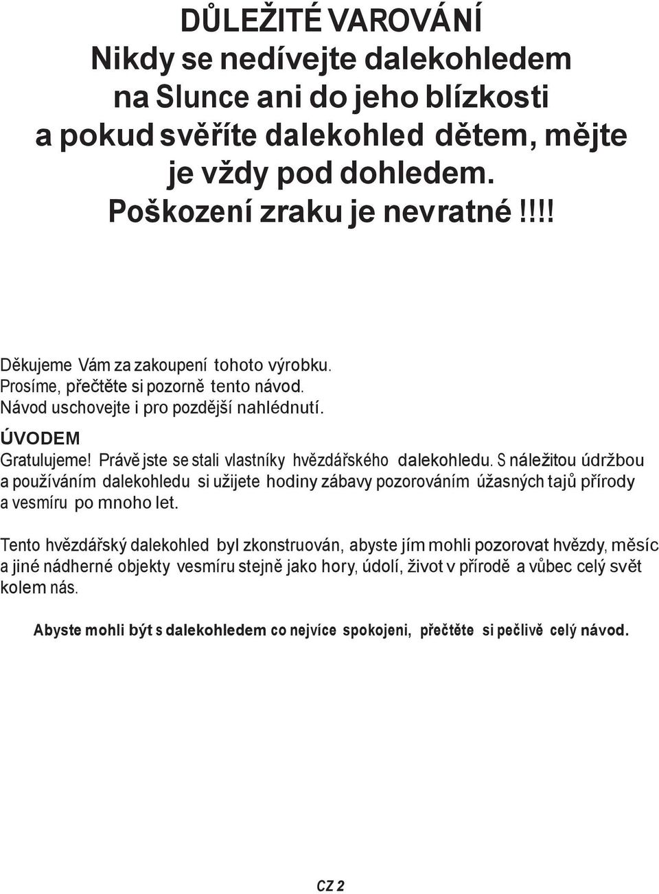 Právě jste se stali vlastníky hvězdářského dalekohledu. S náležitou údržbou a používáním dalekohledu si užijete hodiny zábavy pozorováním úžasných tajů přírody a vesmíru po mnoho let.