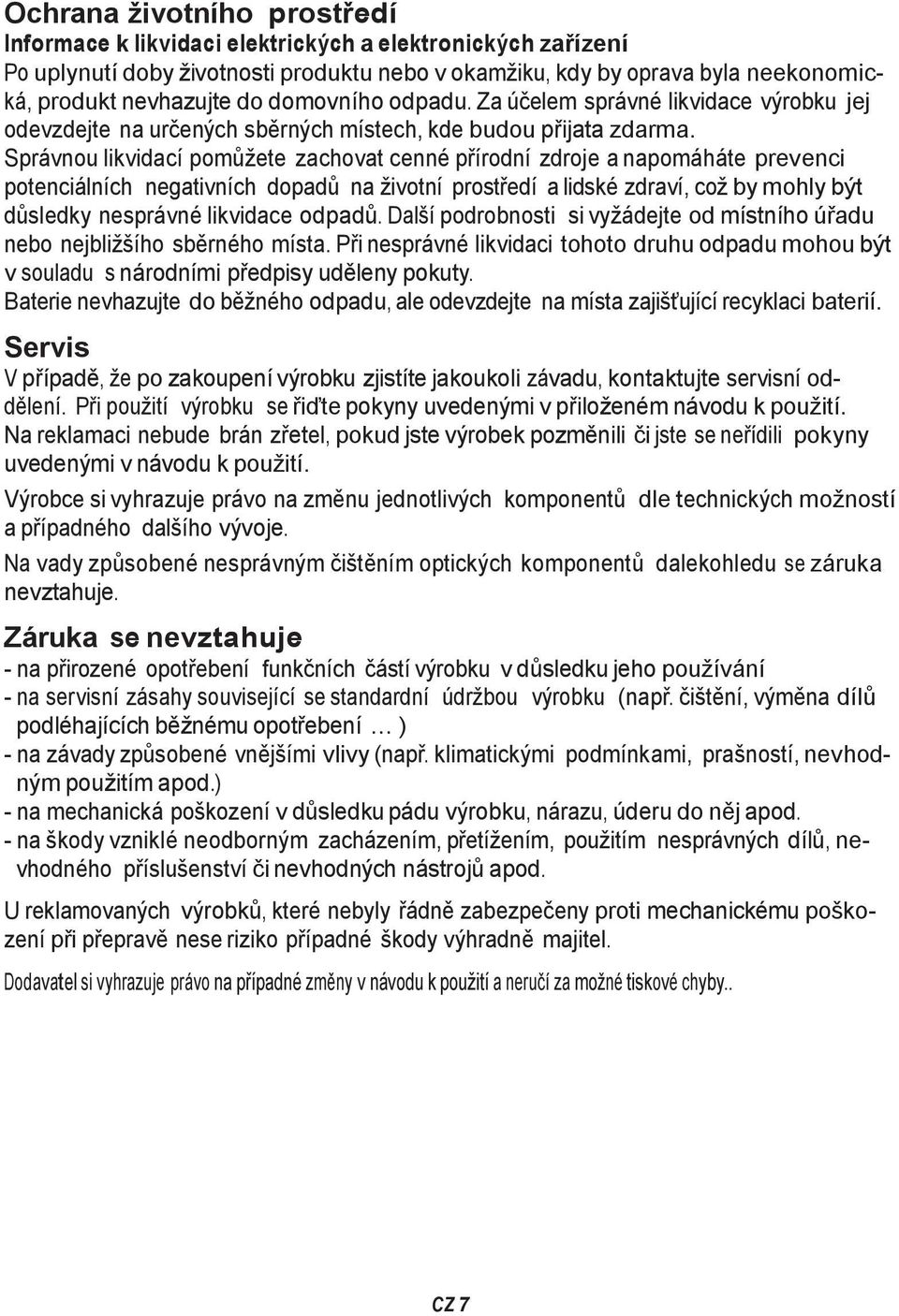 Správnou likvidací pomůžete zachovat cenné přírodní zdroje a napomáháte prevenci potenciálních negativních dopadů na životní prostředí a lidské zdraví, což by mohly být důsledky nesprávné likvidace