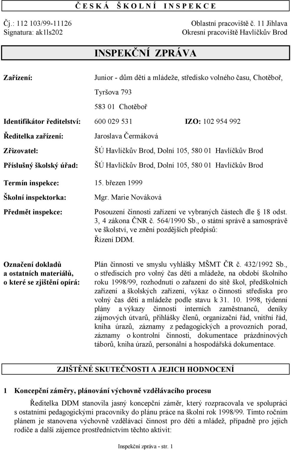 531 IZO: 102 954 992 Ředitelka zařízení: Zřizovatel: Příslušný školský úřad: Jaroslava Čermáková ŠÚ Havlíčkův Brod, Dolní 105, 580 01 Havlíčkův Brod ŠÚ Havlíčkův Brod, Dolní 105, 580 01 Havlíčkův