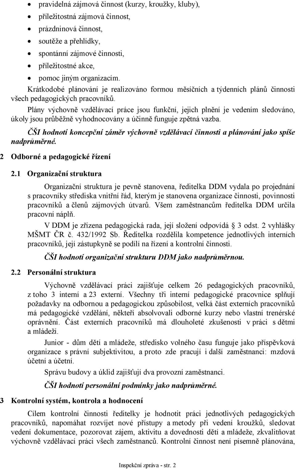 Plány výchovně vzdělávací práce jsou funkční, jejich plnění je vedením sledováno, úkoly jsou průběžně vyhodnocovány a účinně funguje zpětná vazba.