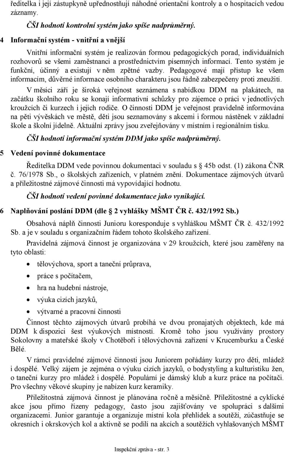 Tento systém je funkční, účinný a existují v něm zpětné vazby. Pedagogové mají přístup ke všem informacím, důvěrné informace osobního charakteru jsou řádně zabezpečeny proti zneužití.