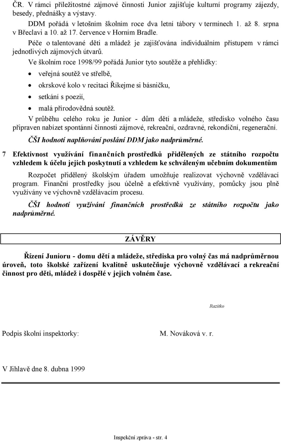 Ve školním roce 1998/99 pořádá Junior tyto soutěže a přehlídky: veřejná soutěž ve střelbě, okrskové kolo v recitaci Říkejme si básničku, setkání s poezií, malá přírodovědná soutěž.