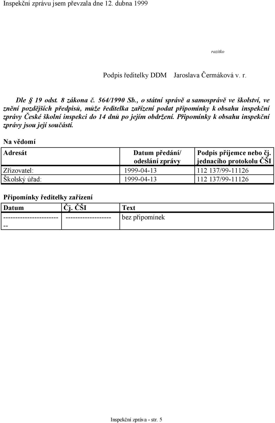 jejím obdržení. Připomínky k obsahu inspekční zprávy jsou její součástí. Na vědomí Adresát Datum předání/ odeslání zprávy Podpis příjemce nebo čj.