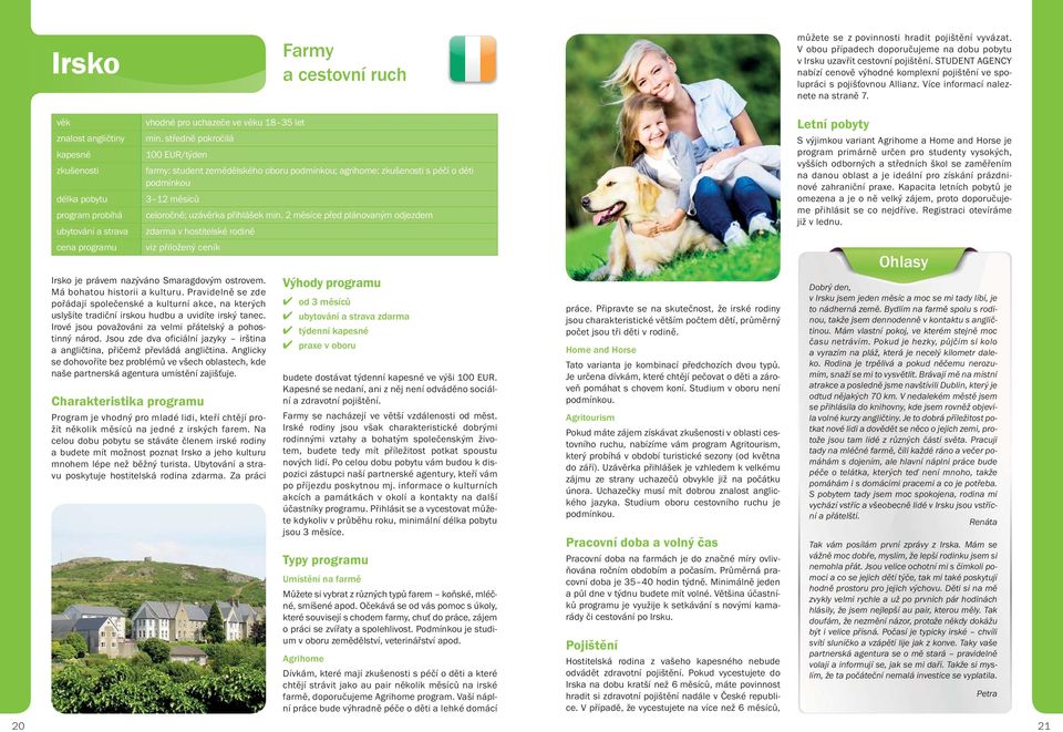 znalost angličtiny zkušenosti program probíhá ubytování a strava cena programu Irsko je právem nazýváno Smaragdovým ostrovem. Má bohatou historii a kulturu.