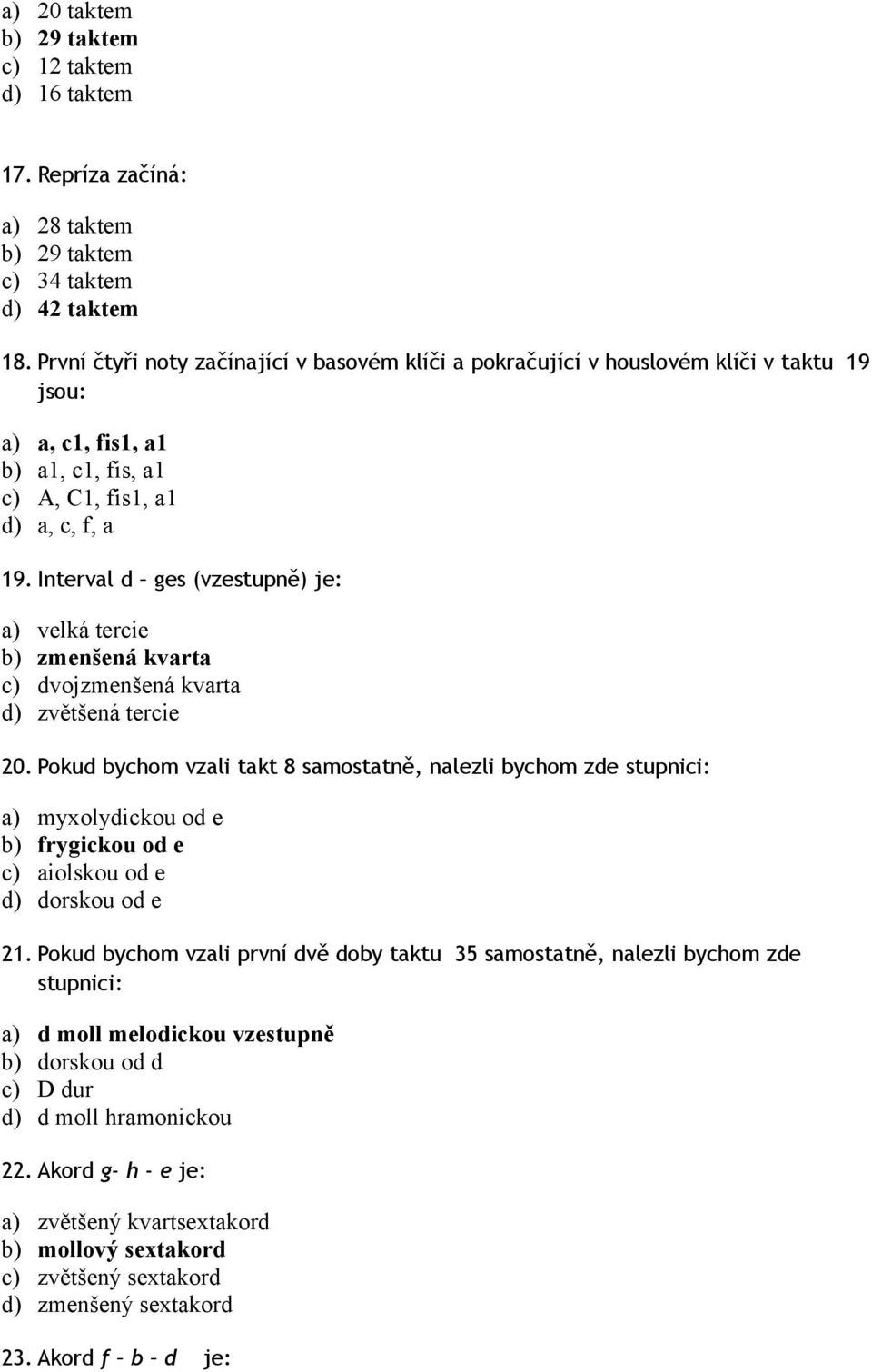 Interval d ges (vzestupně) je: a) velká tercie b) zmenšená kvarta c) dvojzmenšená kvarta d) zvětšená tercie 20.