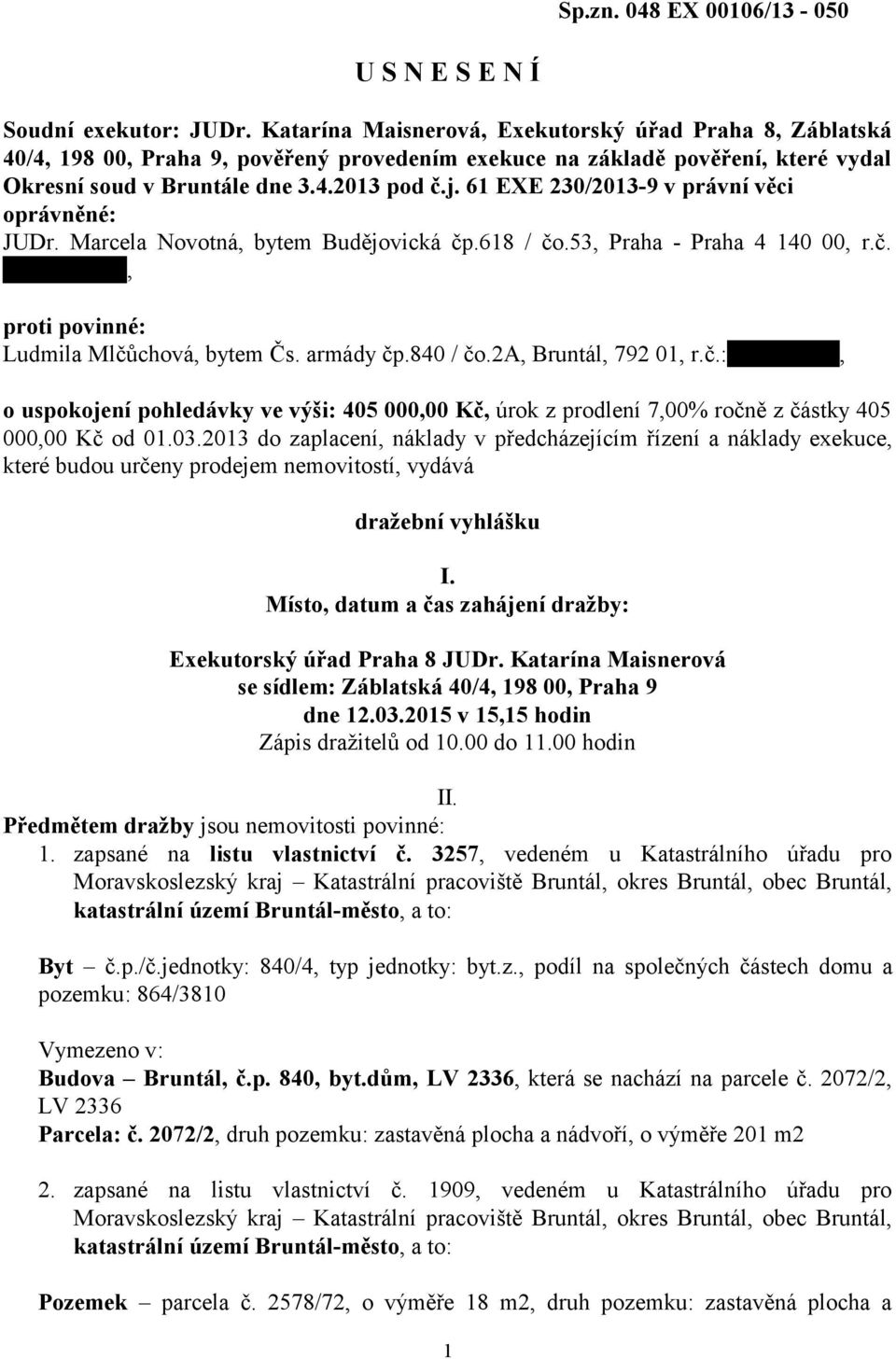 61 EXE 230/2013-9 v právní věci oprávněné: JUDr. Marcela Novotná, bytem Budějovická čp.618 / čo.53, Praha - Praha 4 140 00, r.č. 585214/1031, proti povinné: Ludmila Mlčůchová, bytem Čs. armády čp.