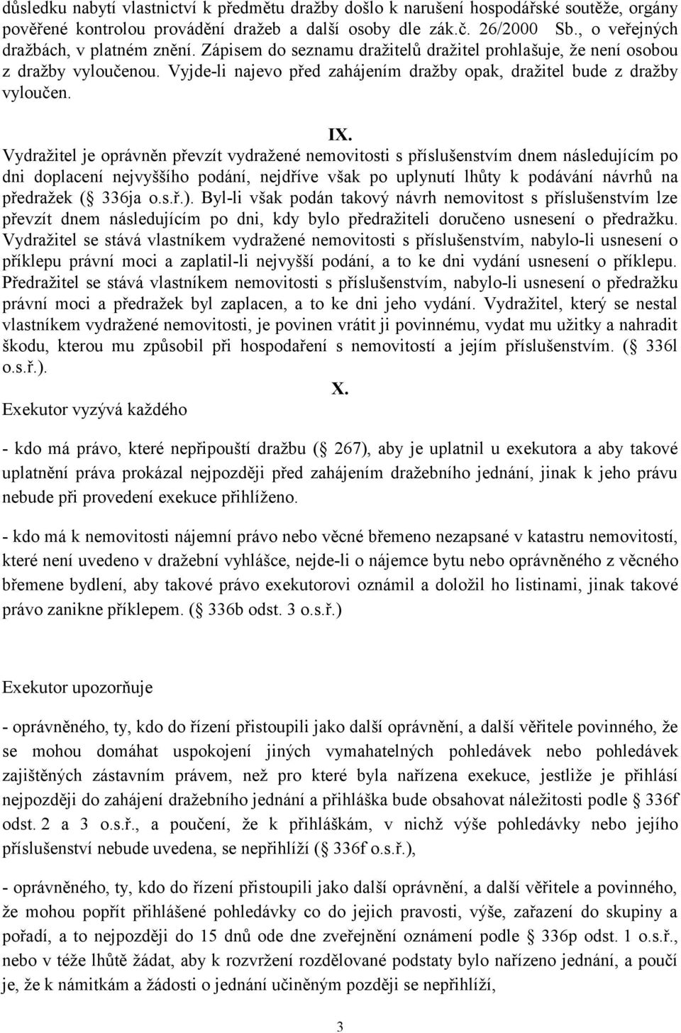 Vyjde-li najevo před zahájením dražby opak, dražitel bude z dražby vyloučen. IX.