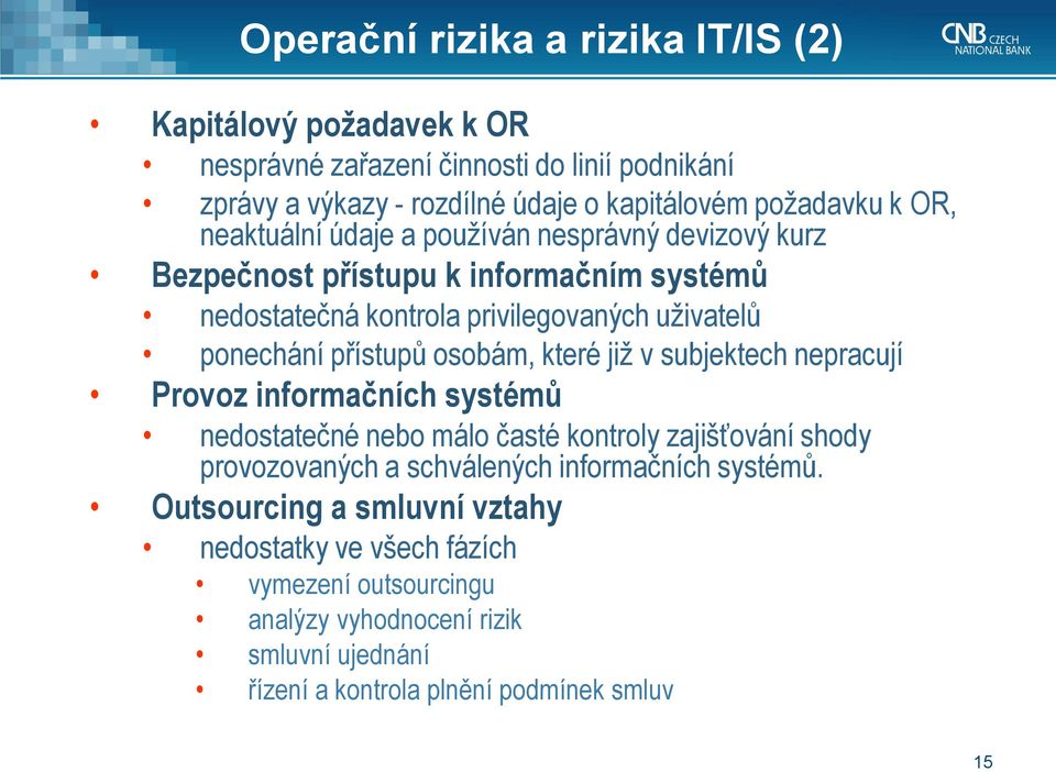 osobám, které již v subjektech nepracují Provoz informačních systémů nedostatečné nebo málo časté kontroly zajišťování shody provozovaných a schválených informačních
