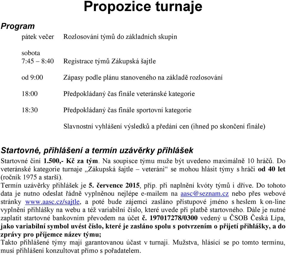 uzávěrky přihlášek Startovné činí 1.500,- Kč za tým. Na soupisce týmu muže být uvedeno maximálně 10 hráčů.