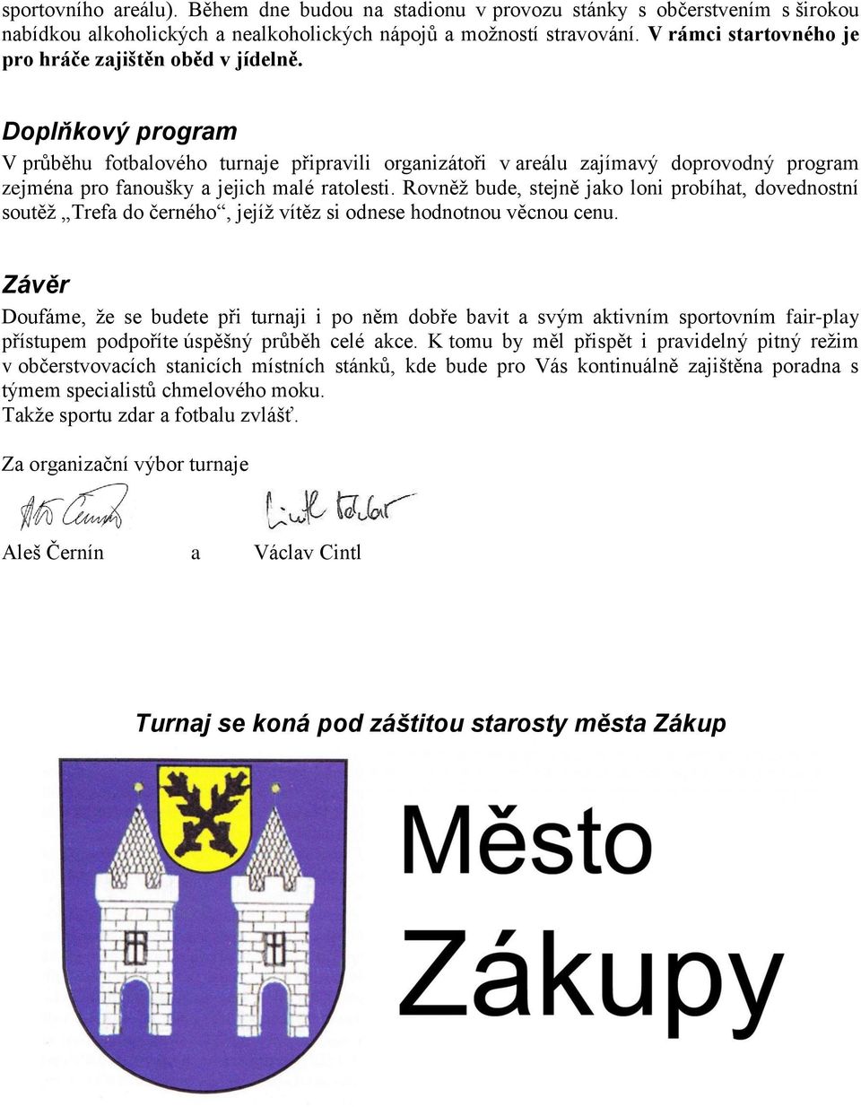 Doplňkový program V průběhu fotbalového turnaje připravili organizátoři v areálu zajímavý doprovodný program zejména pro fanoušky a jejich malé ratolesti.