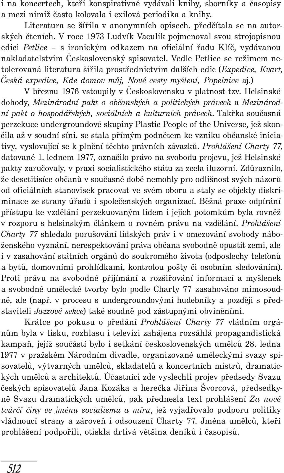 V roce 1973 Ludvík Vaculík pojmenoval svou strojopisnou edici Petlice s ironickým odkazem na oficiální řadu Klíč, vydávanou nakladatelstvím Československý spisovatel.
