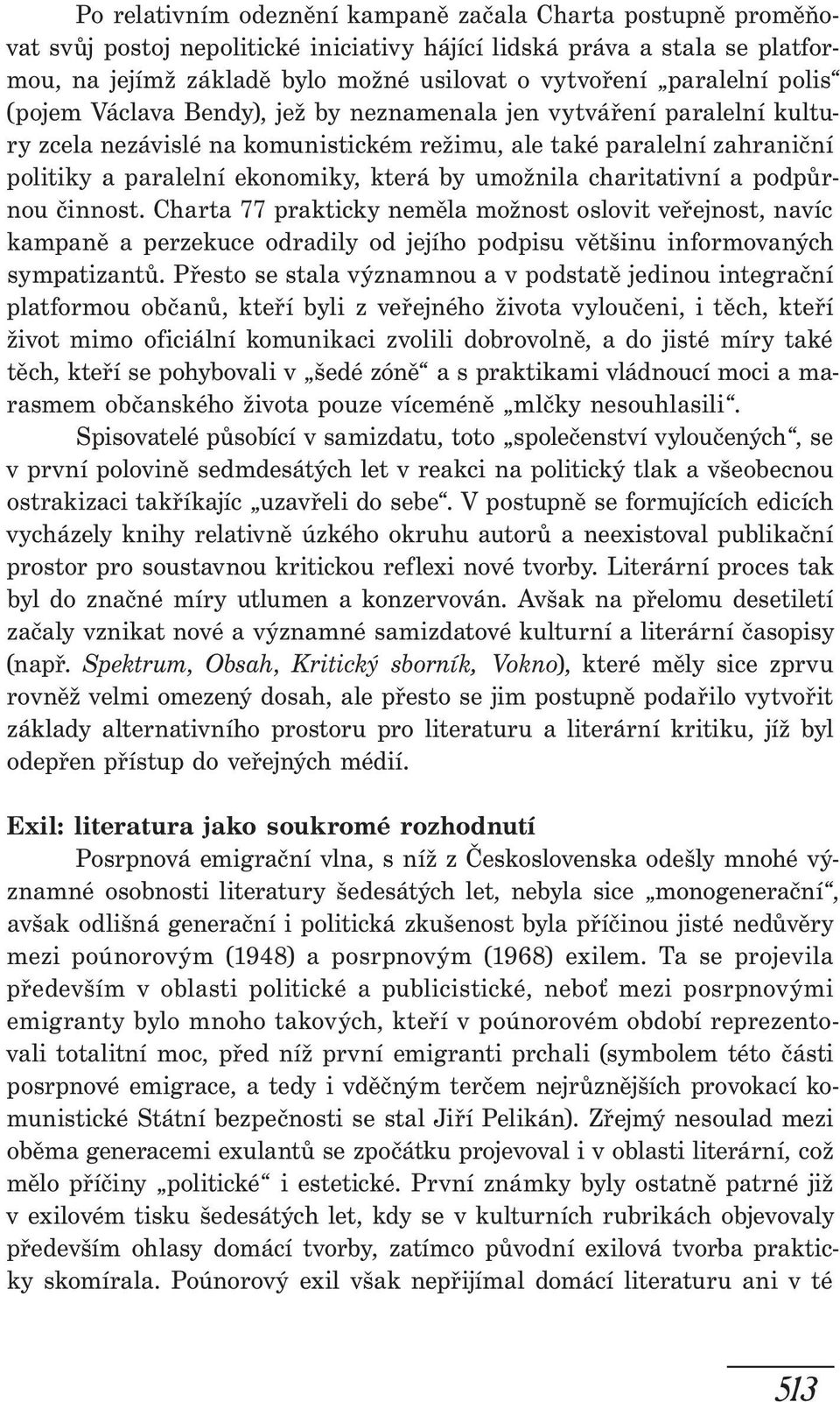 by umožnila charitativní a podpůrnou činnost. Charta 77 prakticky neměla možnost oslovit veřejnost, navíc kampaně a perzekuce odradily od jejího podpisu většinu informovaných sympatizantů.
