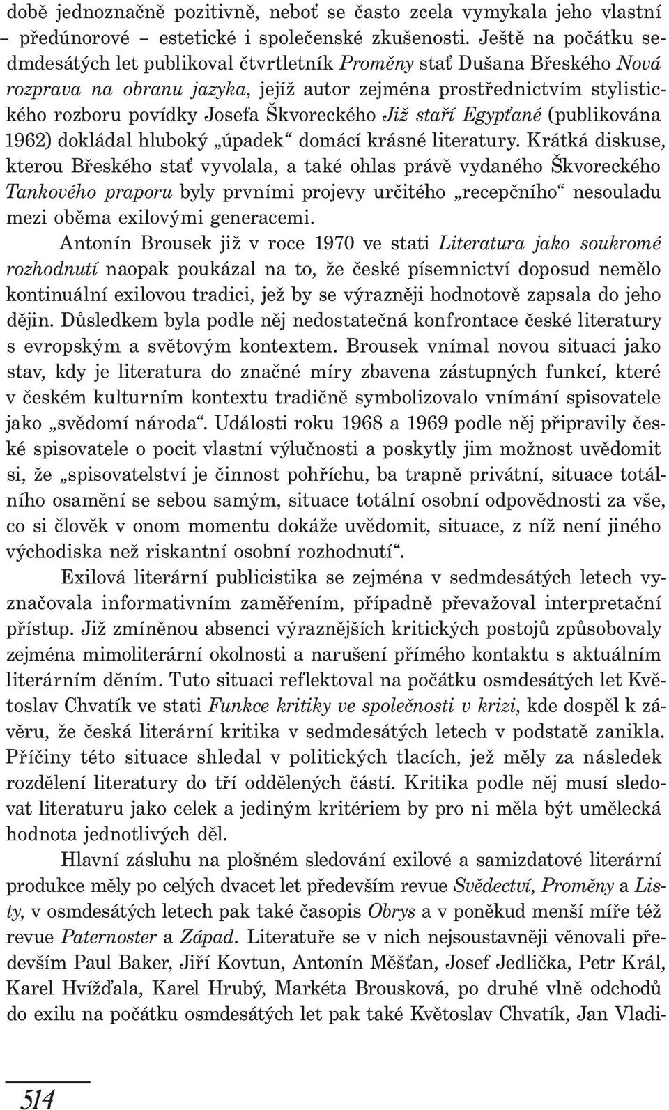 Škvoreckého Již staří Egypťané (publikována 1962) dokládal hluboký úpadek domácí krásné literatury.