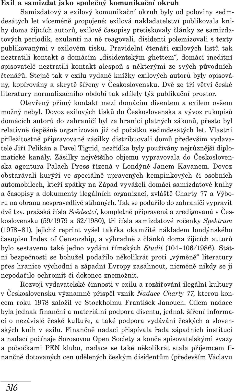 Pravidelní čtenáři exilových listů tak neztratili kontakt s domácím disidentským ghettem, domácí ineditní spisovatelé neztratili kontakt alespoň s některými ze svých původních čtenářů.