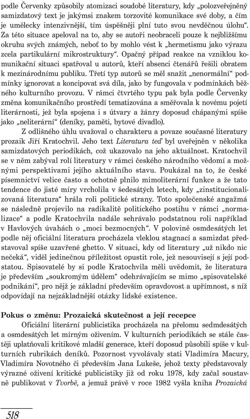 Za této situace apeloval na to, aby se autoři neobraceli pouze k nejbližšímu okruhu svých známých, neboť to by mohlo vést k hermetismu jako výrazu zcela partikulární mikrostruktury.