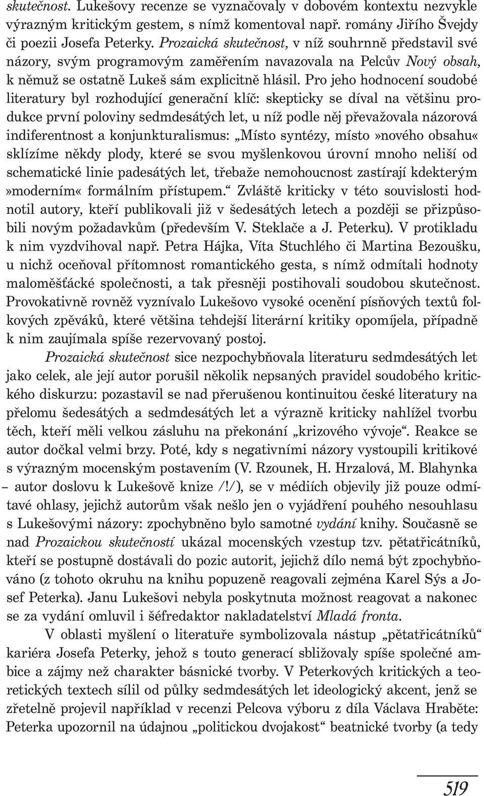 Pro jeho hodnocení soudobé literatury byl rozhodující generační klíč: skepticky se díval na většinu produkce první poloviny sedmdesátých let, u níž podle něj převažovala názorová indiferentnost a