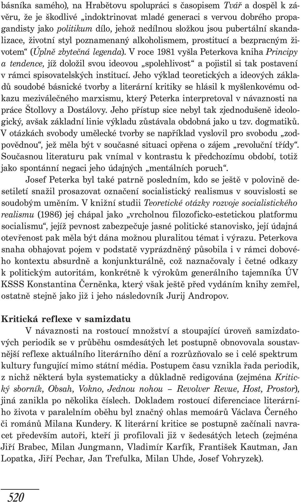 V roce 1981 vyšla Peterkova kniha Principy a tendence, jíž doložil svou ideovou spolehlivost a pojistil si tak postavení v rámci spisovatelských institucí.