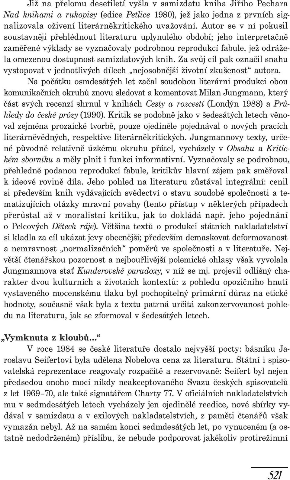 samizdatových knih. Za svůj cíl pak označil snahu vystopovat v jednotlivých dílech nejosobnější životní zkušenost autora.