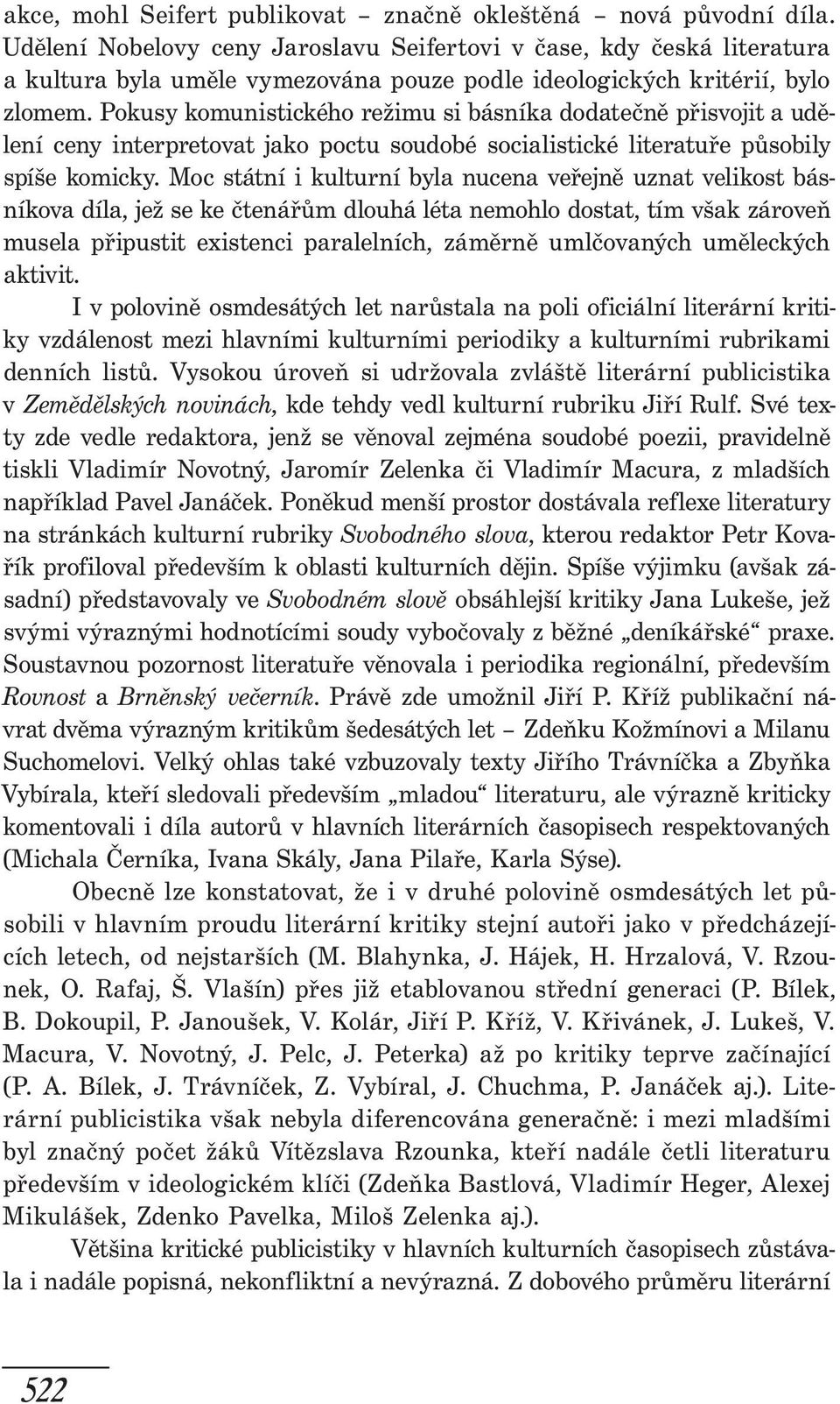 Pokusy komunistického režimu si básníka dodatečně přisvojit a uděle ní ceny interpretovat jako poctu soudobé socialistické literatuře pů so bi ly spíše komicky.