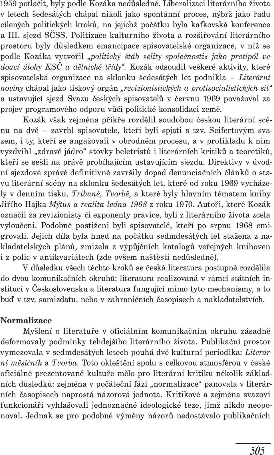 Politizace kulturního života a rozšiřování literárního prostoru byly důsledkem emancipace spisovatelské organizace, v níž se podle Kozáka vytvořil politický štáb»elity společnosti«jako protipól