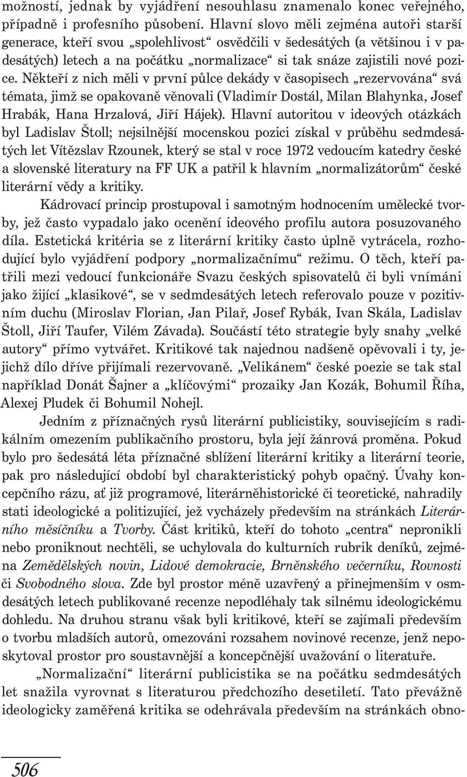 Někteří z nich měli v první půlce dekády v časopisech rezervována svá témata, jimž se opakovaně věnovali (Vladimír Dostál, Milan Blahynka, Josef Hrabák, Hana Hrzalová, Jiří Hájek).