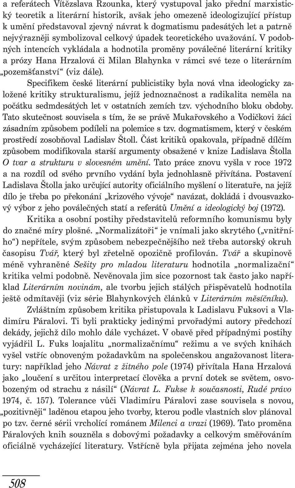V podobných intencích vykládala a hodnotila proměny poválečné literární kritiky a prózy Hana Hrzalová či Milan Blahynka v rámci své teze o literárním pozemšťanství (viz dále).