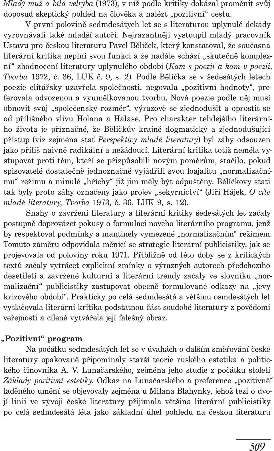 Nejrazantněji vystoupil mladý pracovník Ústavu pro českou literaturu Pavel Bělíček, který konstatoval, že současná literární kritika neplní svou funkci a že nadále schází skutečně komplexní