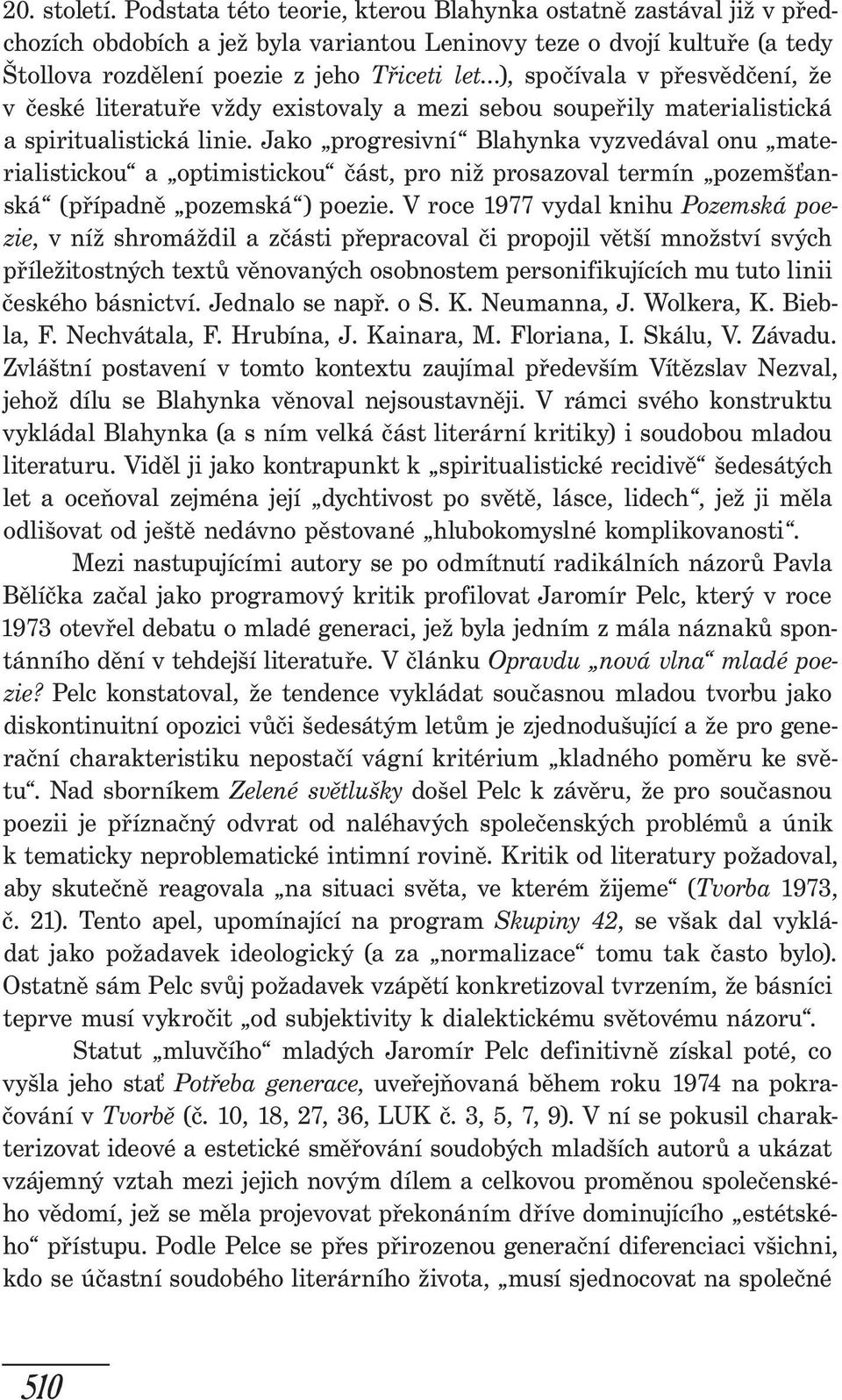 v přesvědčení, že v české literatuře vždy existovaly a mezi sebou soupeřily materialistická a spiritualistická linie.