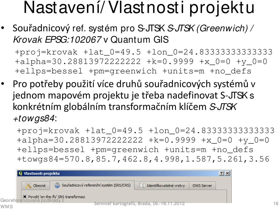 9999 +x_0=0 +y_0=0 +ellps=bessel +pm=greenwich +units=m +no_defs Pro potřeby použití více druhů souřadnicových systémů v jednom mapovém projektu je třeba nadefinovat