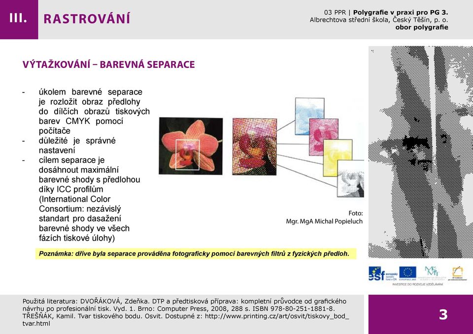 CMYK pomocí počítače - důležité je správné nastavení - cílem separace je dosáhnout maximální barevné shody s předlohou díky ICC profilům