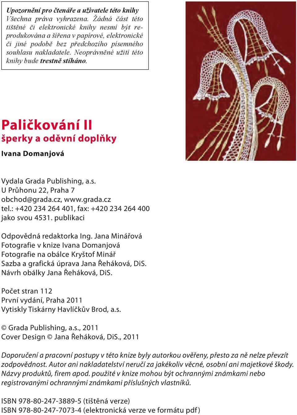Neoprávněné užití této knihy bude trestně stíháno. Paličkování II šperky a oděvní doplňky Ivana Domanjová Vydala Grada Publishing, a.s. U Průhonu 22, Praha 7 obchod@grada.cz, www.grada.cz tel.