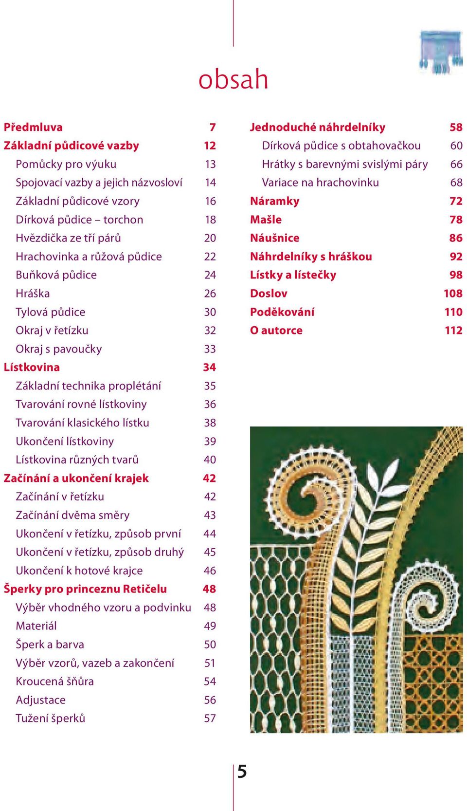 lístku 38 Ukončení lístkoviny 39 Lístkovina různých tvarů 40 Začínání a ukončení krajek 42 Začínání v řetízku 42 Začínání dvěma směry 43 Ukončení v řetízku, způsob první 44 Ukončení v řetízku, způsob