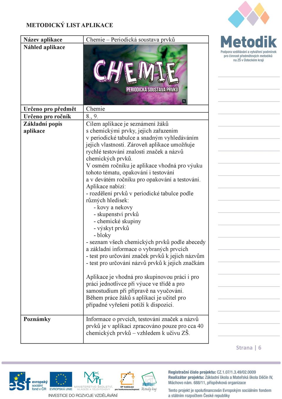 Zárove aplikace umož uje rychlé testování znalosti zna ek a názv chemických prvk.